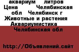 аквариум 40 литров › Цена ­ 800 - Челябинская обл., Челябинск г. Животные и растения » Аквариумистика   . Челябинская обл.